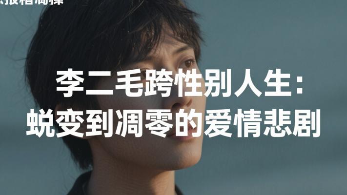 李二毛的跨性别人生与爱情悲剧：从蜕变到凋零的坎坷路