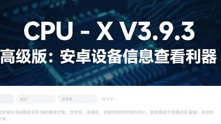 CPU-X V3.9.3高级版：安卓设备全能信息查看工具