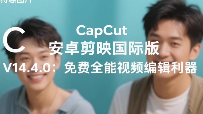 CapCut安卓剪映国际版V14.4.0：免费全能视频编辑利器