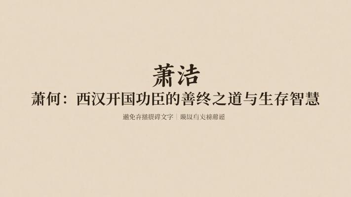 萧何：西汉开国功臣的善终之道与生存智慧