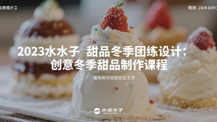 2023水水子甜品冬季团练设计：创意冬季甜品制作课程