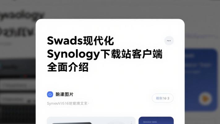 Swads现代化Synology下载站客户端全面介绍