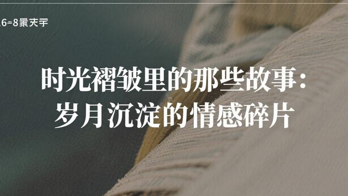 时光褶皱里的那些故事：岁月沉淀的情感碎片