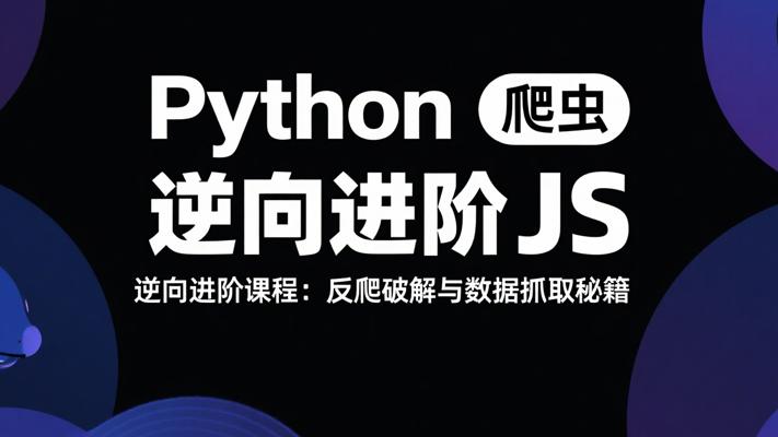Python爬虫JS逆向进阶课程：反爬破解与数据抓取秘籍