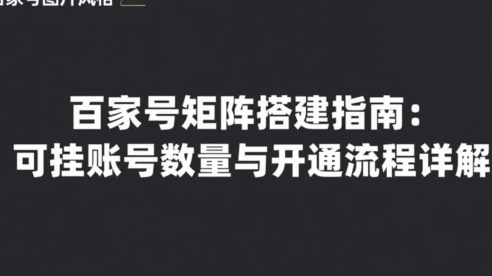 百家号矩阵搭建指南：可挂账号数量与开通流程详解