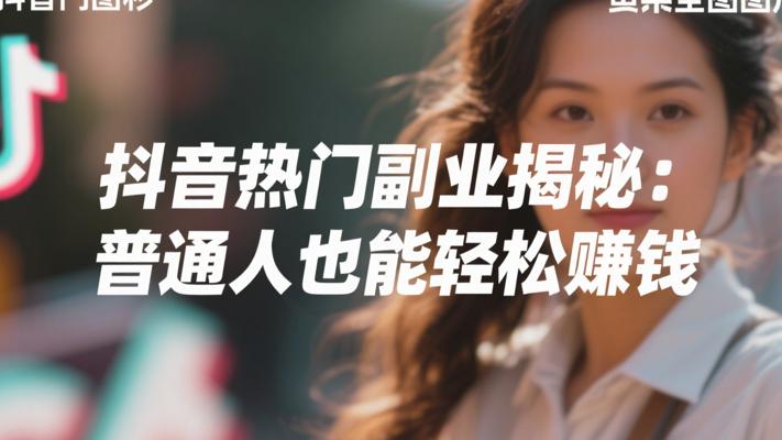 抖音热门副业揭秘：普通人也能轻松赚钱