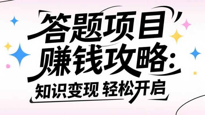 答题项目赚钱攻略：知识变现轻松开启