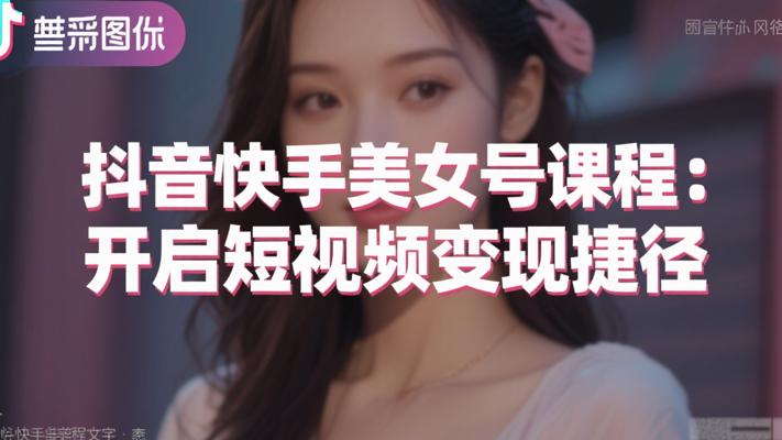 抖音快手美女号课程：开启短视频变现捷径