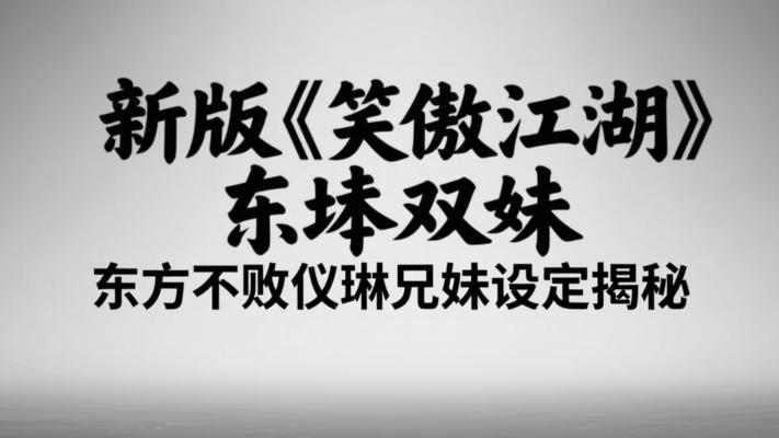 新版《笑傲江湖》东方不败仪琳兄妹设定揭秘