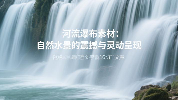 河流瀑布素材：自然水景的震撼与灵动呈现