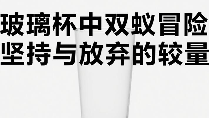 玻璃杯中两只蚂蚁的生死冒险：坚持与放弃的较量