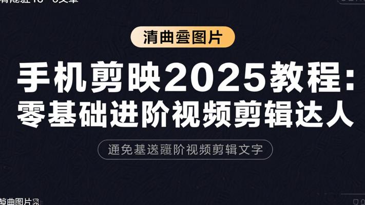 手机剪映2025教程：零基础进阶视频剪辑达人