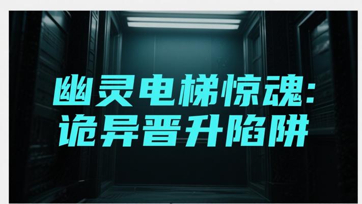 幽灵电梯惊魂：丁科长的诡异晋升陷阱