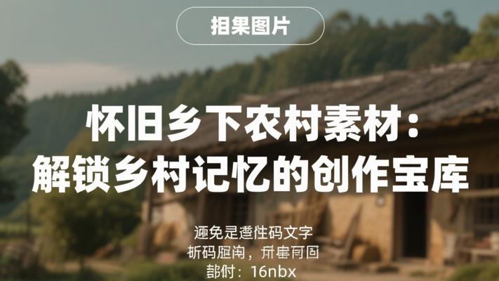 怀旧乡下农村素材：解锁乡村记忆的创作宝库