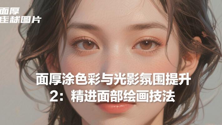面厚涂色彩与光影氛围提升2：精进面部绘画技法