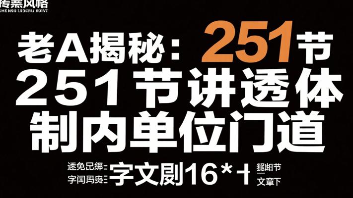 老A揭秘：251节讲透体制内单位门道