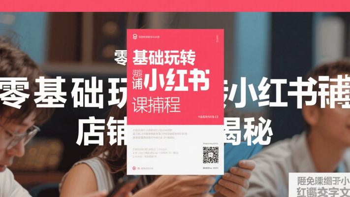 手把手教你！零基础玩转小红书店铺课程