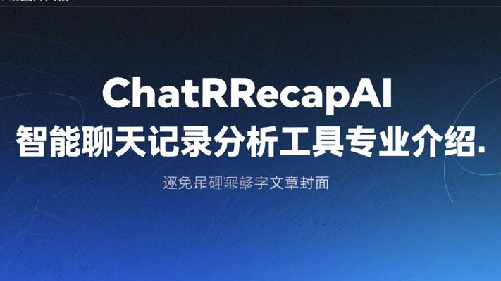 ChatRecapAI智能聊天记录分析工具专业介绍