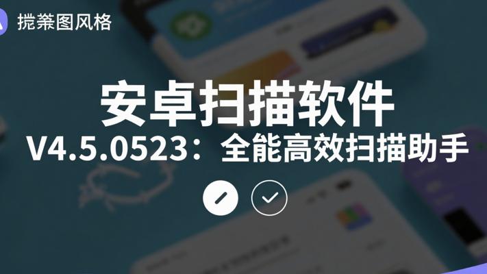 安卓风云扫描王V4.5.0523：全能高效扫描助手
