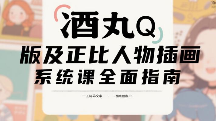 酒丸Q版及正比人物插画系统课全面指南