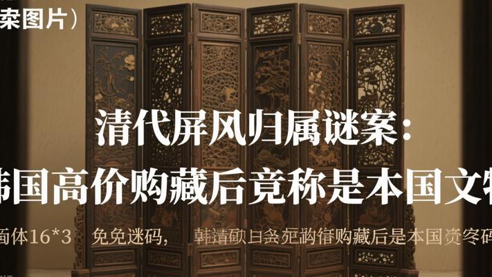 清代屏风归属谜案：韩国高价购藏后竟称是本国文物