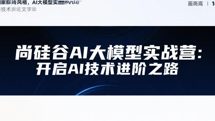 尚硅谷AI大模型实战营：开启AI技术进阶之路