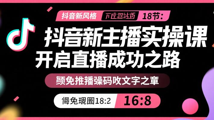 抖音新主播实操课18节：开启直播成功之路
