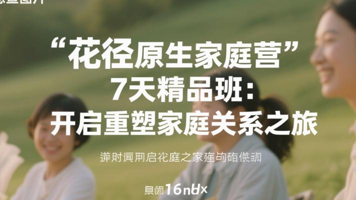 花径原生家庭营7天精品班：重塑家庭关系的奇妙之旅