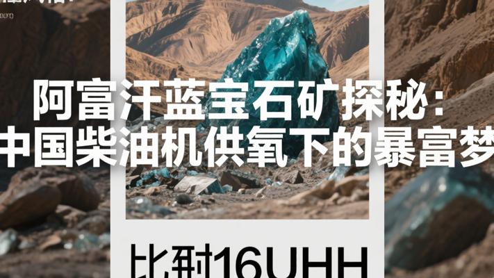 阿富汗蓝宝石矿探秘：中国柴油机供氧下的暴富梦