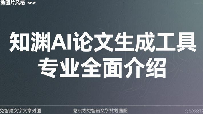 知渊AI论文生成工具专业全面介绍