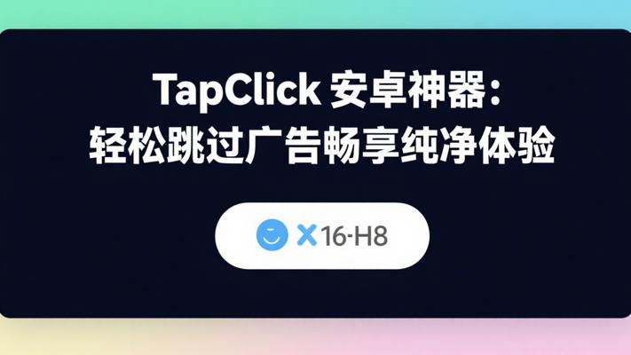 TapClick安卓神器：轻松跳过广告畅享纯净体验