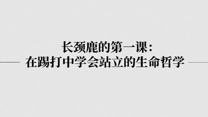 长颈鹿的第一课：在踢打中学会站立的生命哲学