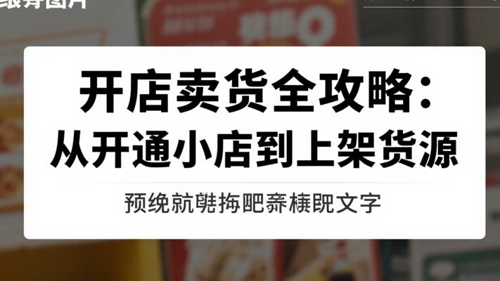 快手开店卖货全攻略：从开通小店到上架货源