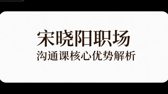 赢在职场宋晓阳职场沟通课核心优势解析