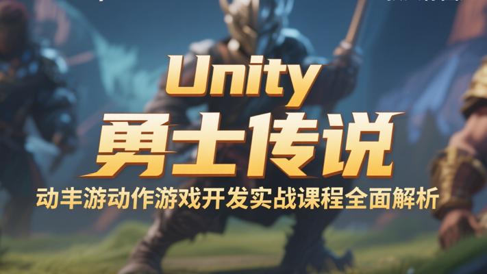 Unity勇士传说动作游戏开发实战课程全面解析