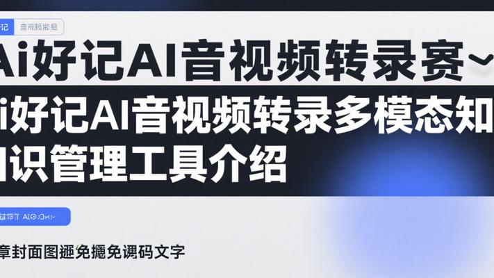 Ai好记AI音视频转录多模态知识管理工具介绍