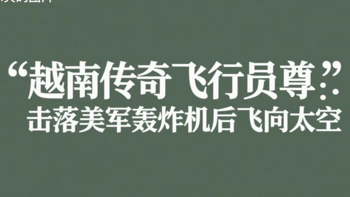 越南传奇飞行员范尊：击落美军轰炸机后飞向太空