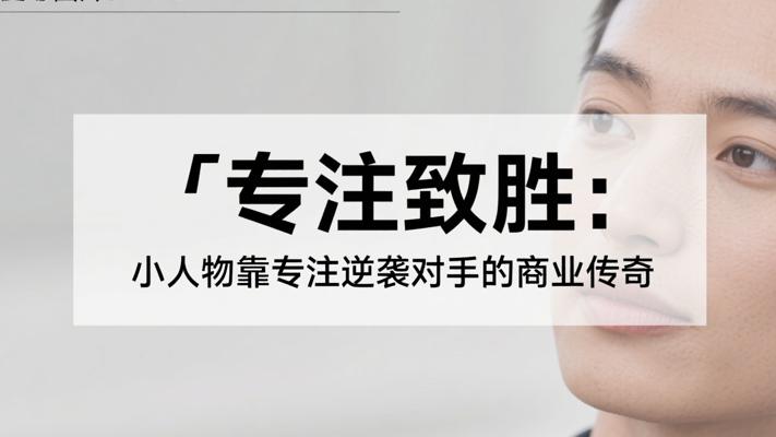 专注致胜：小人物靠专注逆袭对手的商业传奇