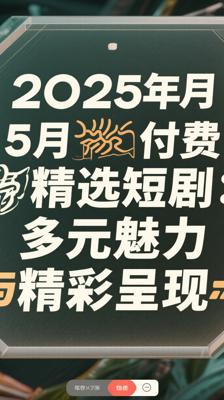 2025年5月付费精选短剧：多元魅力与精彩呈现