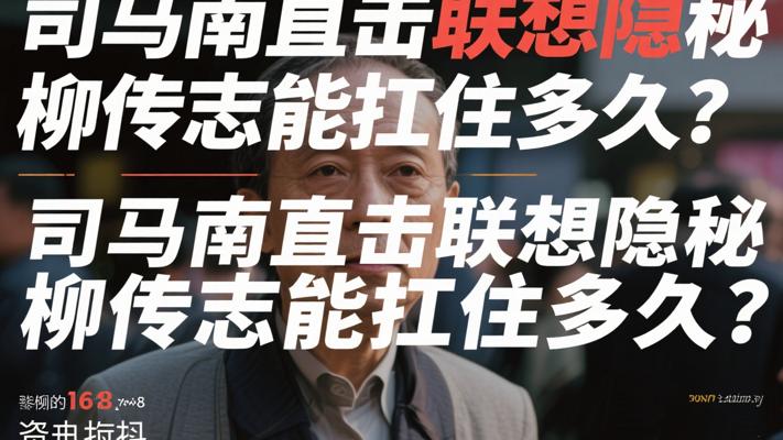 司马南直击联想隐秘 柳传志能扛住多久？