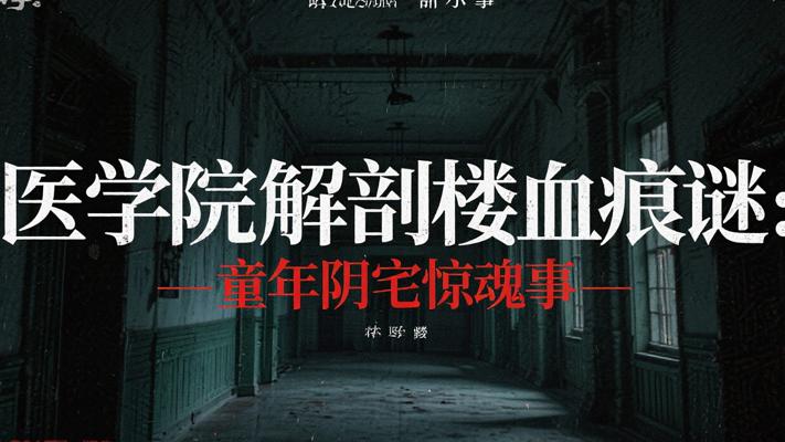 医学院解剖楼血痕谜：童年亲历的阴宅惊魂往事