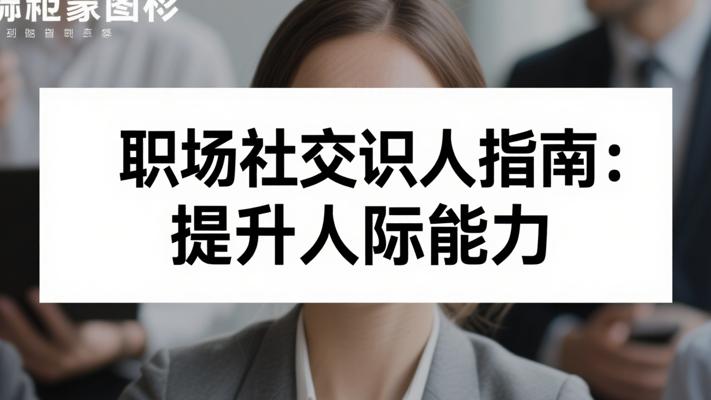 职场生活社交识人实操指南：提升人际能力