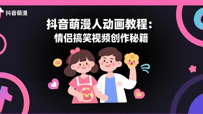 抖音萌漫人动画教程：情侣搞笑视频创作秘籍