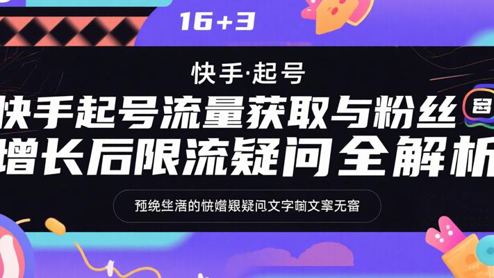 快手起号流量获取与粉丝增长后限流疑问全解析