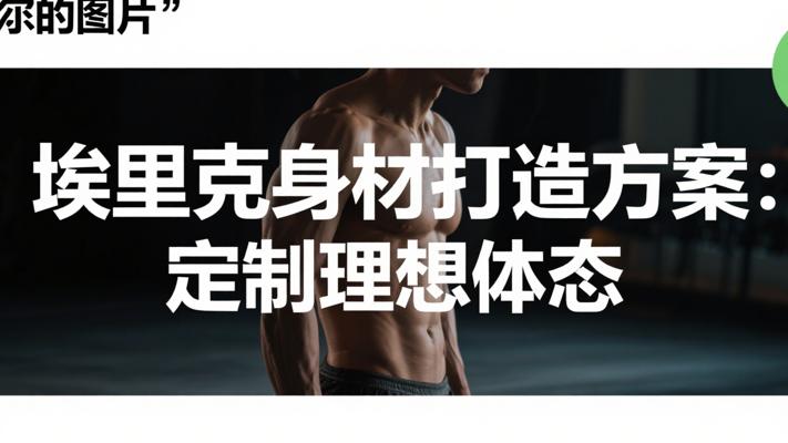 埃里克完美身材打造方案：科学定制你的理想体态