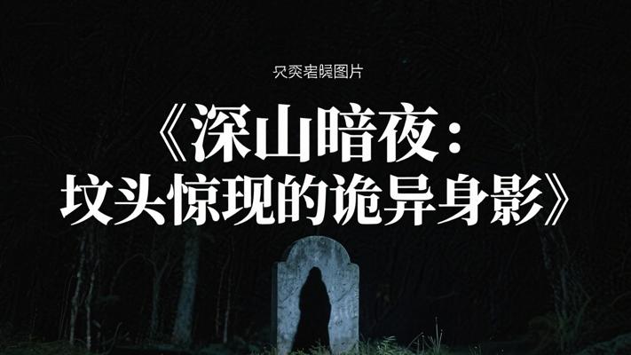 《深山暗夜：坟头惊现的诡异身影》