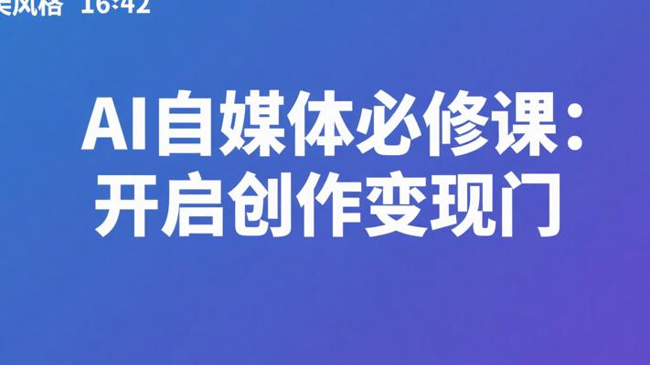 AI自媒体必修课：开启高效创作变现大门