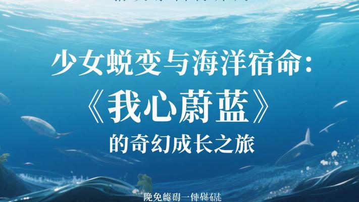 少女蜕变与海洋宿命：《我心蔚蓝》的奇幻成长之旅