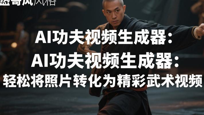 AI功夫视频生成器：轻松将照片转化为精彩武术视频