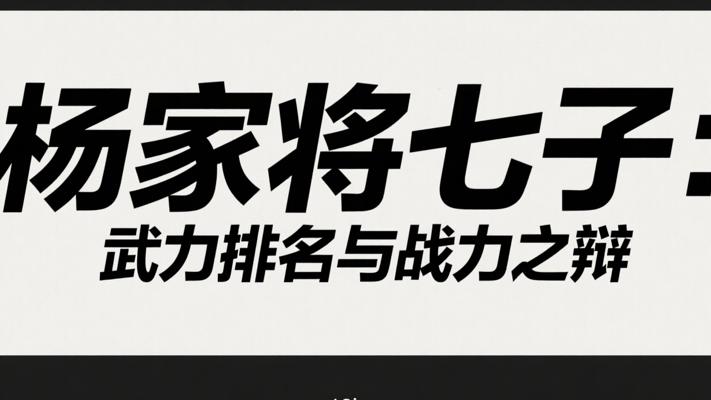 杨家将七子武力排名与历史传说战力之辩
